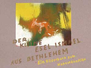 Der kleine Esel Ismael aus Bethlehem - Ein Bilderbuch zum Nahostkonflikt