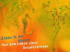 Löbby in der Südsee - Aus dem Leben eines Seepferdchens